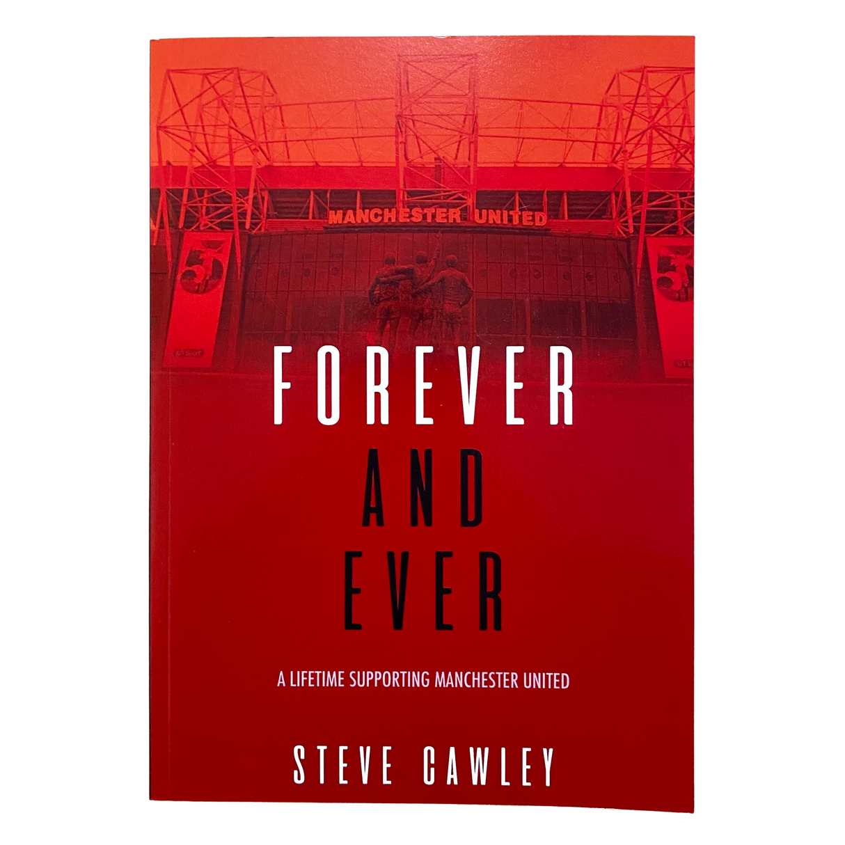 Forever and Ever: A Lifetime Supporting Manchester United book by Steve Cawley