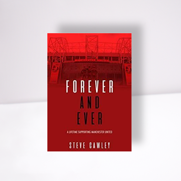 Forever and Ever: A Lifetime Supporting Manchester United book by Steve Cawley
