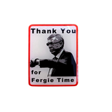 Thank You For Fergie Time Badge